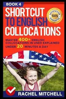 Scorciatoia per i collocamenti inglesi: Padroneggiare 400+ collocazioni inglesi spiegate in meno di 20 minuti al giorno (Libro 4) - Shortcut to English Collocations: Master 400+ English Collocations in Used Explained Under 20 Minutes a Day (Book 4)