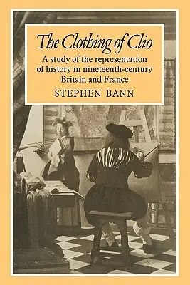 L'abbigliamento di Clio: Uno studio sulla rappresentazione della storia in Gran Bretagna e Francia nel XIX secolo - The Clothing of Clio: A Study of the Representation of History in Ninetennth-Century Britain and France