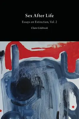 Il sesso dopo la vita: Saggi sull'estinzione Vol. 2 - Sex After Life: Essays on Extinction Vol. 2