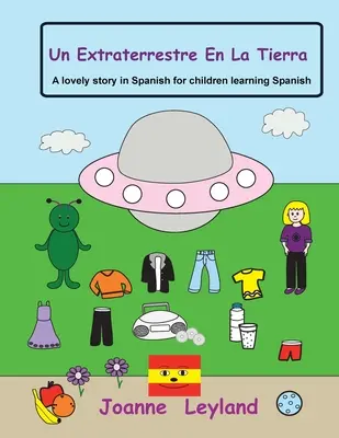 Un Extraterrestre En La Tierra: una bella storia in spagnolo per i bambini che imparano lo spagnolo - Un Extraterrestre En La Tierra: A lovely story in Spanish for children learning Spanish