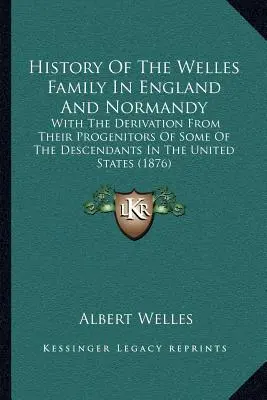 Storia della famiglia Welles in Inghilterra e in Normandia: Con la derivazione dai loro progenitori di alcuni discendenti negli Stati Uniti (1876). - History Of The Welles Family In England And Normandy: With The Derivation From Their Progenitors Of Some Of The Descendants In The United States (1876