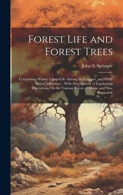 Vita nella foresta e alberi della foresta: La vita di campo invernale tra i taglialegna e l'avventura nel bosco selvaggio; con descrizioni delle operazioni di taglio del legname sul territorio di Roma. - Forest Life and Forest Trees: Comprising Winter Camp-Life Among the Loggers, and Wild-Wood Adventure; With Descriptions of Lumbering Operations On t