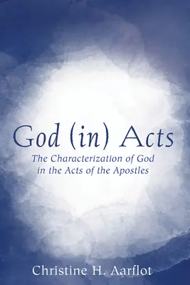 Dio (negli) Atti: La caratterizzazione di Dio negli Atti degli Apostoli - God (In) Acts: The Characterization of God in the Acts of the Apostles