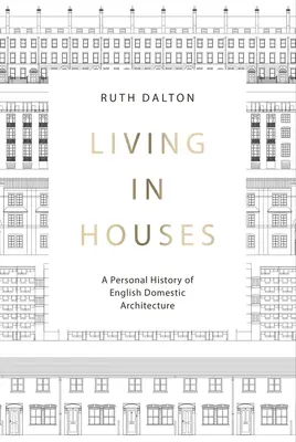 Vivere nelle case: Una storia personale dell'architettura domestica inglese - Living in Houses: A Personal History of English Domestic Architecture