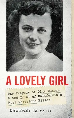 Una ragazza adorabile: la tragedia di Olga Duncan e il processo a uno dei più famosi assassini della California - A Lovely Girl: The Tragedy of Olga Duncan and the Trial of One of California's Most Notorious Killers