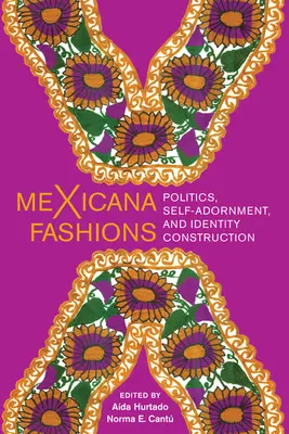 Le mode messicane: Politica, auto-ornamento e costruzione dell'identità - Mexicana Fashions: Politics, Self-Adornment, and Identity Construction