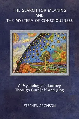 La ricerca del significato e il mistero della coscienza: Il viaggio di uno psicologo attraverso Gurdjieff e Jung - The Search For Meaning and The Mystery of Consciousness: A Psychologist's Journey Through Gurdjieff and Jung