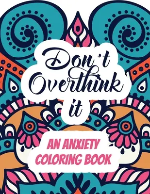 Non pensarci troppo - Un libro da colorare sull'ansia: Libro da colorare per adulti per alleviare lo stress con citazioni ispirate, un libro da colorare per adulti che fornisce un'ampia gamma di informazioni. - Don't Overthink it - An Anxiety Coloring Book: Adults Stress Releasing Coloring book with Inspirational Quotes, A Coloring Book for Grown-Ups Providin