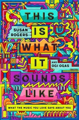 Questo è quello che sembra: Cosa dice di te la musica che ami - This Is What It Sounds Like: What the Music You Love Says about You
