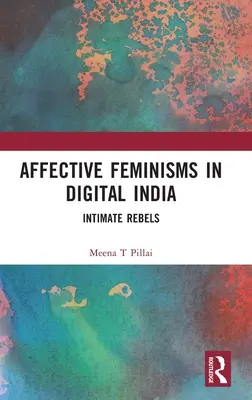 Femminismi affettivi nell'India digitale: Ribelli intime - Affective Feminisms in Digital India: Intimate Rebels