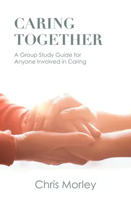 Prendersi cura insieme: Una guida allo studio di gruppo per tutti coloro che sono coinvolti nell'assistenza - Caring Together: A Group Study Guide for Anyone Involved in Caring