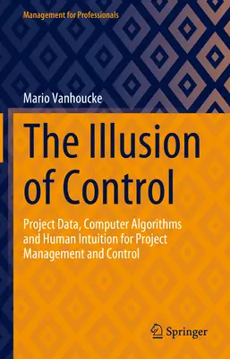 L'illusione del controllo: Dati di progetto, algoritmi informatici e intuizione umana per la gestione e il controllo dei progetti - The Illusion of Control: Project Data, Computer Algorithms and Human Intuition for Project Management and Control