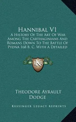 Annibale V1: Una storia dell'arte della guerra tra i cartaginesi e i romani fino alla battaglia di Pydna del 168 a.C. con un dettagliato resoconto - Hannibal V1: A History Of The Art Of War Among The Carthaginians And Romans Down To The Battle Of Pydna 168 B. C. With A Detailed A