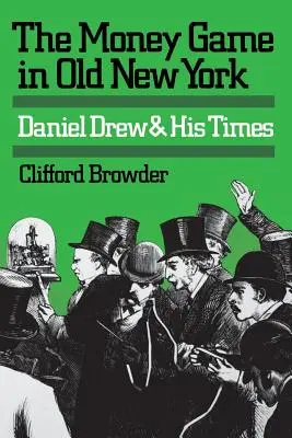 Il gioco del denaro nella vecchia New York: Daniel Drew e i suoi tempi - The Money Game in Old New York: Daniel Drew and His Times