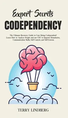 Segreti dell'esperto - Codipendenza: La guida definitiva al recupero per guarire dalla dipendenza! Imparare ad analizzare le persone e usare la CBT per migliorare i confini, - Expert Secrets - Codependency: The Ultimate Recovery Guide to Cure Being Codependent! Learn How to Analyze People and use CBT to Improve Boundaries,