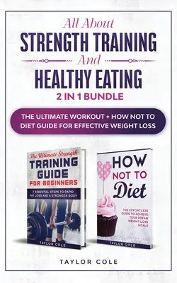 Tutto sull'allenamento della forza e sul mangiare sano - 2 in 1 Bundle: L'allenamento definitivo e la guida su come non stare a dieta per un'efficace perdita di peso - All about Strength Training and Healthy Eating - 2 in 1 Bundle: The Ultimate Workout + How Not to Diet Guide for Effective Weight Loss
