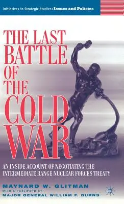 L'ultima battaglia della guerra fredda: Un resoconto interno dei negoziati per il Trattato sulle forze nucleari a raggio intermedio - The Last Battle of the Cold War: An Inside Account of Negotiating the Intermediate Range Nuclear Forces Treaty