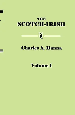 Scotch-Irish, o lo scozzese in Gran Bretagna, Irlanda del Nord e America del Nord. in due volumi. Volume I - Scotch-Irish, or the Scot in North Britain, North Ireland, and North America. in Two Volumes. Volume I
