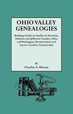 Genealogie della Valle dell'Ohio, riguardanti soprattutto le famiglie delle contee di Harrison, Belmont e Jefferson, Ohio, e delle contee di Washington, Westmoreland e Fayette - Ohio Valley Genealogies, Realting Chiefly to Families in Harrison, Belmont and Jefferson Counties, Ohio, and Washington, Westmoreland and Fayette Coun