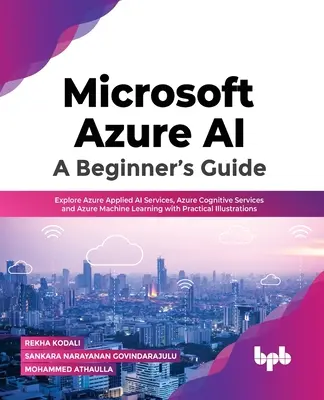 Microsoft Azure Ai: Guida per principianti: Esplora Azure Applied AI Services, Azure Cognitive Services e Azure Machine Learning con illustrazioni pratiche. - Microsoft Azure Ai: A Beginner's Guide: Explore Azure Applied AI Services, Azure Cognitive Services and Azure Machine Learning with Practical Illustra