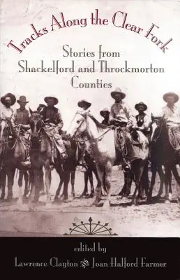 Tracks Along the Clear Fork: Storie dalle contee di Shackelford e Throckmorton - Tracks Along the Clear Fork: Stories from Shackelford and Throckmorton Counties