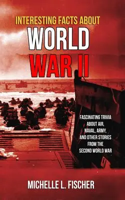 Fatti interessanti sulla seconda guerra mondiale: curiosità affascinanti su aviazione, marina, esercito e storie casuali della seconda guerra mondiale - Interesting Facts About World War 2: Fascinating Trivia About Air, Naval, Army And Random Stories From The Second World War