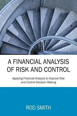 Analisi finanziaria del rischio e del controllo: L'applicazione dell'analisi finanziaria per migliorare il processo decisionale in materia di rischio e controllo - A Financial Analysis of Risk and Control: Applying Financial Analysis to Improve Risk and Control Decision Making