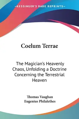 Coelum Terrae: Il caos celeste del mago, che espone una dottrina riguardante il cielo terrestre - Coelum Terrae: The Magician's Heavenly Chaos, Unfolding a Doctrine Concerning the Terrestrial Heaven