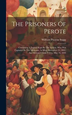 I prigionieri di Perote: Contenente un diario tenuto dall'autore, che fu catturato dai messicani a Mier, il 25 dicembre 1842, e rilasciato il 25 dicembre 1842. - The Prisoners Of Perote: Containing A Journal Kept By The Author, Who Was Captured By The Mexicans, At Mier, December 25, 1842, And Released Fr
