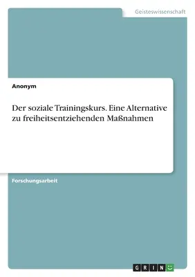 Il corso di formazione sociale. Un'alternativa alle misure che privano della libertà - Der soziale Trainingskurs. Eine Alternative zu freiheitsentziehenden Manahmen