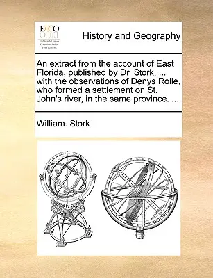 Un estratto dal resoconto della Florida orientale, pubblicato dal Dr. Stork, ... con le osservazioni di Denys Rolle, che ha formato un insediamento a St. - An Extract from the Account of East Florida, Published by Dr. Stork, ... with the Observations of Denys Rolle, Who Formed a Settlement on St. John's R