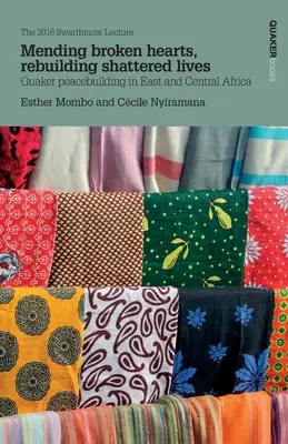 Riparare i cuori spezzati, ricostruire le vite distrutte: La costruzione della pace quacchera in Africa orientale e centrale - Mending broken hearts, rebuilding shattered lives: Quaker peacebuilding in East and Central Africa