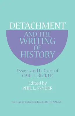 Il distacco e la scrittura della storia: Saggi e lettere di Carl L. Becker - Detachment and the Writing of History: Essays and Letters of Carl L. Becker