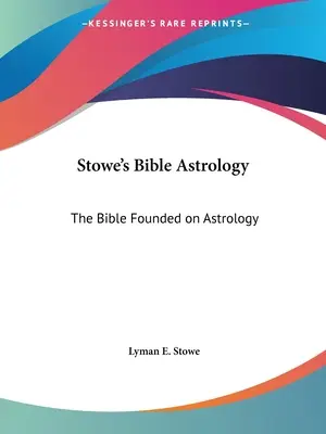L'astrologia biblica di Stowe: La Bibbia fondata sull'astrologia - Stowe's Bible Astrology: The Bible Founded on Astrology