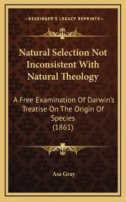 La selezione naturale non è incompatibile con la teologia naturale: Un libero esame del trattato di Darwin sull'origine delle specie (1861) - Natural Selection Not Inconsistent With Natural Theology: A Free Examination Of Darwin's Treatise On The Origin Of Species (1861)