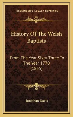 Storia dei battisti gallesi: Dall'anno Sessantatré all'anno 1770 (1835) - History Of The Welsh Baptists: From The Year Sixty-Three To The Year 1770 (1835)