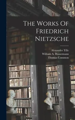Le opere di Friedrich Nietzsche - The Works Of Friedrich Nietzsche