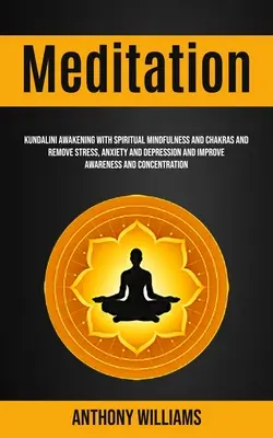 Meditazione: Il risveglio di Kundalini con la mindfulness spirituale e i chakra e l'eliminazione di stress, ansia e depressione e il miglioramento della consapevolezza - Meditation: Kundalini Awakening With Spiritual Mindfulness and Chakras and Remove Stress, Anxiety and Depression and Improve Aware