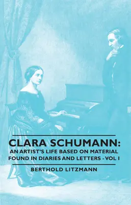 Clara Schumann: Una vita d'artista basata sul materiale trovato nei diari e nelle lettere - Vol. I - Clara Schumann: An Artist's Life Based on Material Found in Diaries and Letters - Vol I