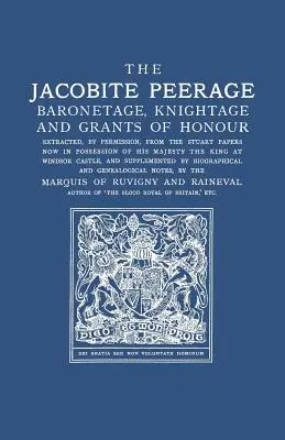 Peripezie giacobite: Baronetage, Knightage, and Grants of Honour Extracted, by Permisison, from the Stuart Papers now in possession of His - Jacobite Peerage: Baronetage, Knightage, and Grants of Honour Extracted, by Permisison, from the Stuart Papers Now in Possession of His