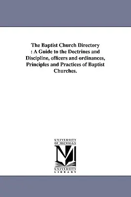 Il Direttorio delle chiese battiste: A Guide to the Doctrines and Discipline, officers and ordinances, Principles and Practices of Baptist Churches. - The Baptist Church Directory: A Guide to the Doctrines and Discipline, officers and ordinances, Principles and Practices of Baptist Churches.