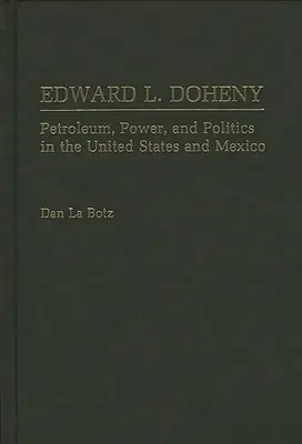 Edward L. Doheny: Petrolio, potere e politica negli Stati Uniti e in Messico - Edward L. Doheny: Petroleum, Power, and Politics in the United States and Mexico