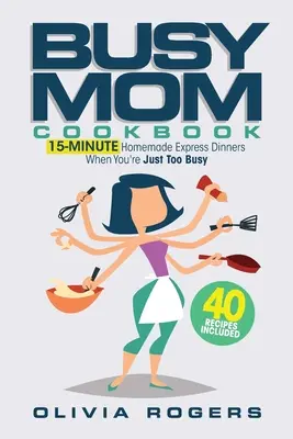 Il libro di cucina della mamma indaffarata: 15-Minute Homemade Express Dinners When You're Just Too Busy (40 ricette incluse)! - The Busy Mom Cookbook: 15-Minute Homemade Express Dinners When You're Just Too Busy (40 Recipes Included)!