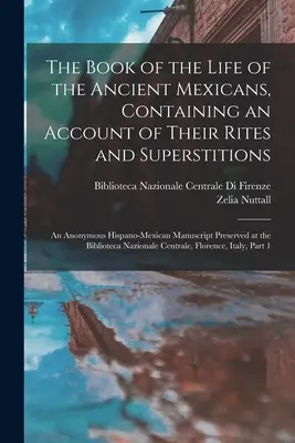 Il libro della vita degli antichi messicani, contenente un resoconto dei loro riti e delle loro superstizioni: Un manoscritto ispano-messicano anonimo conservato - The Book of the Life of the Ancient Mexicans, Containing an Account of Their Rites and Superstitions: An Anonymous Hispano-Mexican Manuscript Preserve