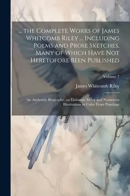 ... le opere complete di James Whitcomb Riley ... incluse poesie e schizzi in prosa, molti dei quali non sono stati pubblicati in precedenza: Un'autentica - ... the Complete Works of James Whitcomb Riley ... Including Poems and Prose Sketches, Many of Which Have Not Heretofore Been Published: An Authentic