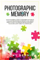 Memoria fotografica: i 9 passi più potenti per ricordare qualsiasi cosa nella vostra vita per sempre! Ridurre la perdita di memoria, creare abitudini che vi aiutino a migliorarla - Photographic Memory: 9 Most Powerful Steps to Remember Anything in Your Life Forever! Reduce Memory Loss, Create Habits to Help You Improve
