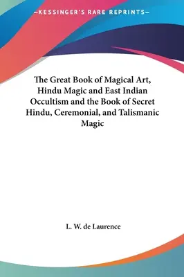 Il Grande Libro dell'Arte Magica, della Magia Indù e dell'Occultismo delle Indie Orientali e il Libro della Magia Segreta Indù, Cerimoniale e Talismani - The Great Book of Magical Art, Hindu Magic and East Indian Occultism and the Book of Secret Hindu, Ceremonial, and Talismanic Magic