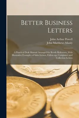 Better Business Letters; a Practical Desk Manual Arranged for Ready Reference, with Illustrative Examples of Sales Letters, Follow-up, Complaint, and - Better Business Letters; a Practical Desk Manual Arranged for Ready Reference, With Illustrative Examples of Sales Letters, Follow-up, Complaint, and