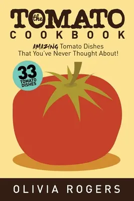 Il libro di cucina del pomodoro (2a edizione): 33 incredibili piatti a base di pomodoro a cui non avete mai pensato! - The Tomato Cookbook (2nd Edition): 33 Amazing Tomato Dishes That You've Never Thought About!