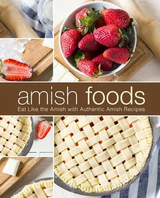 Cibi Amish: Mangiare come gli Amish con le autentiche ricette Amish (2a edizione) - Amish Foods: Eat Like the Amish with Authentic Amish Recipes (2nd Edition)